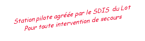 Zone de Texte: Station pilote agre par le SDIS  du LotPour toute intervention de secours
